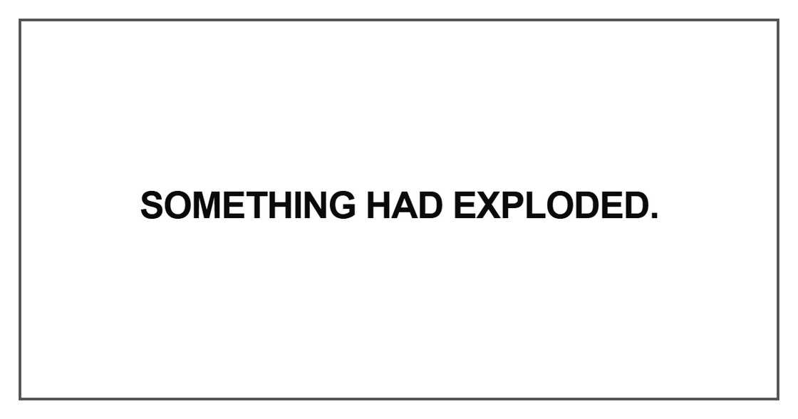 Something had exploded Something had exploded