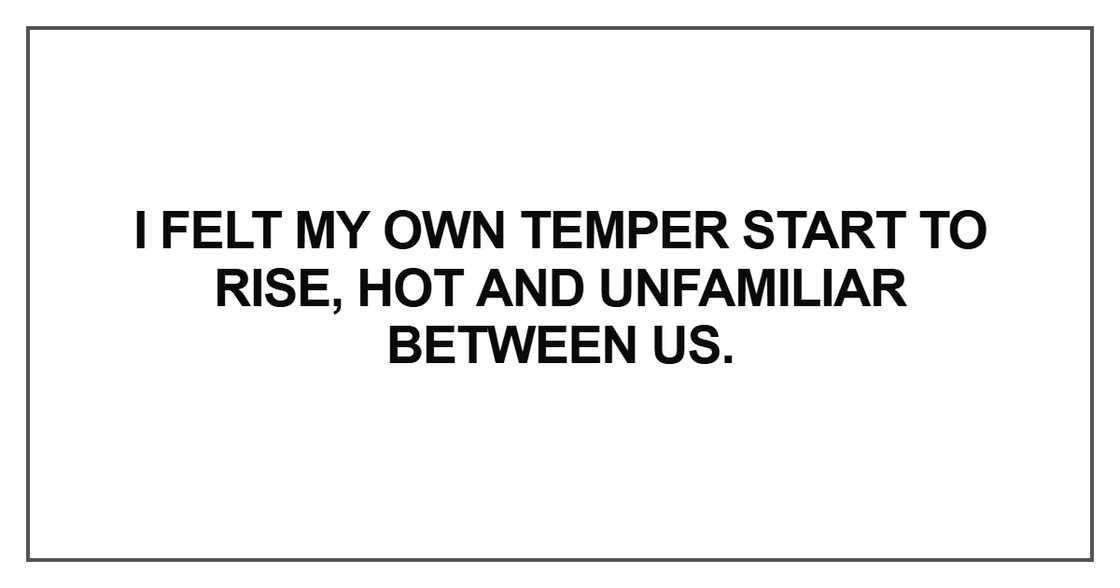 I felt my own temper I felt my own temper