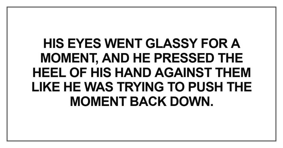 His eyes went glassy for a moment His eyes went glassy for a moment
