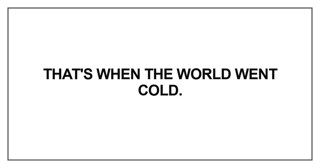 That's when the world went cold That's when the world went cold