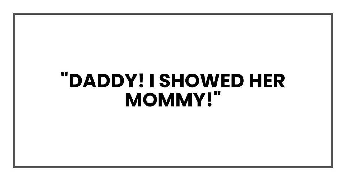 "Daddy! I showed her Mommy!" "Daddy! I showed her Mommy!"