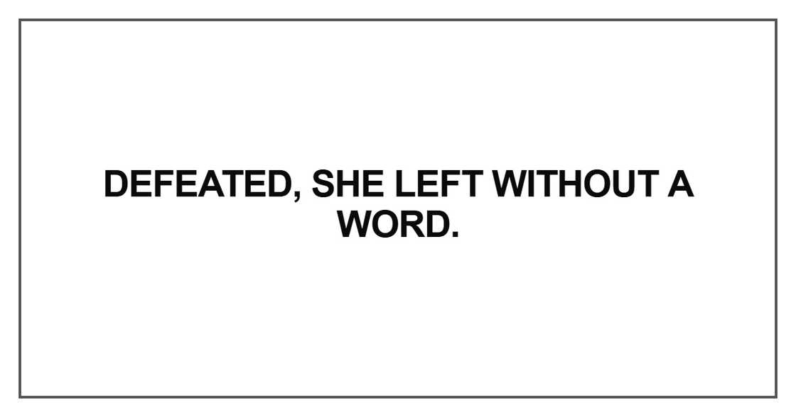 Defeated, she left without a word. Defeated, she left without a word.