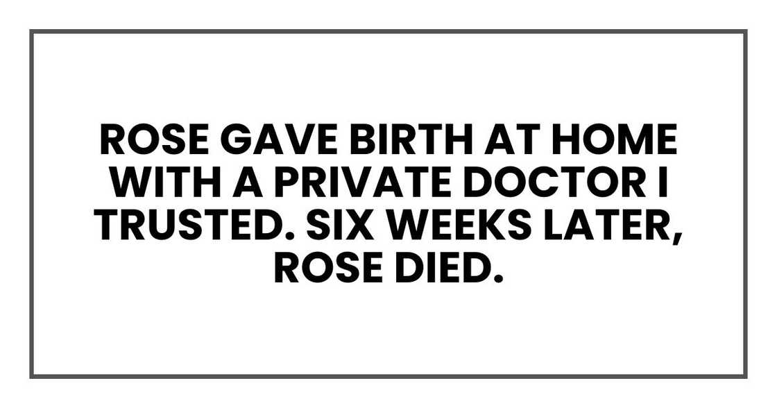 Rose gave birth at home with a private doctor I trusted. Six weeks later, Rose died. Rose gave birth at home with a private doctor I trusted. Six weeks later, Rose died.