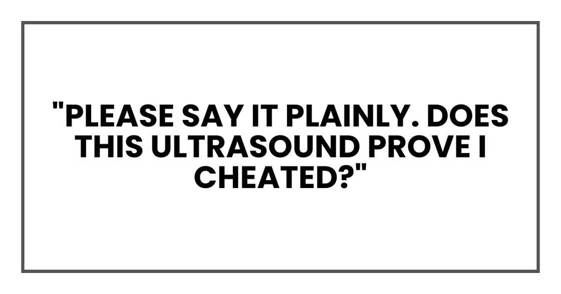 "please say it plainly. Does this ultrasound prove I cheated?"