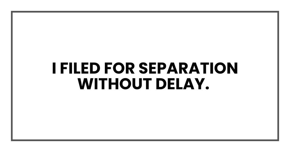 I filed for separation without delay I filed for separation without delay
