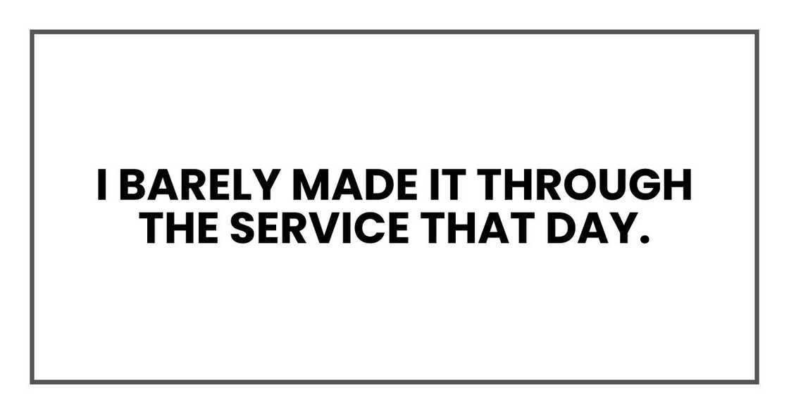 I barely made it through the service that day.