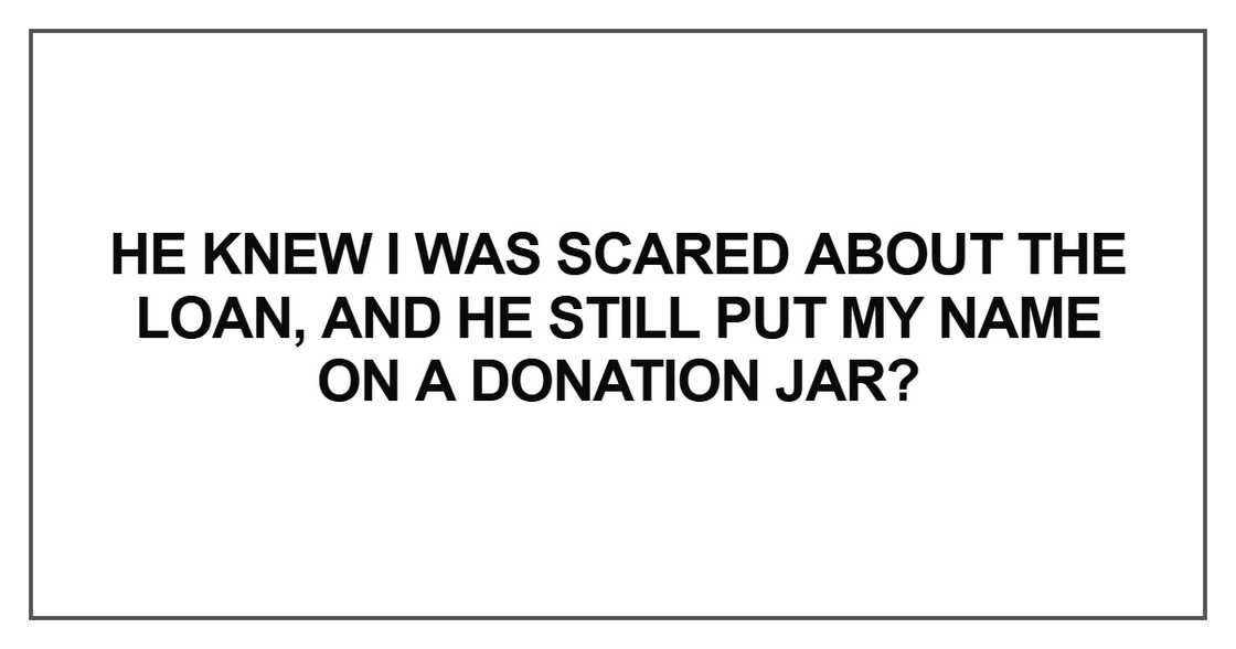 He knew I was scared about the loan