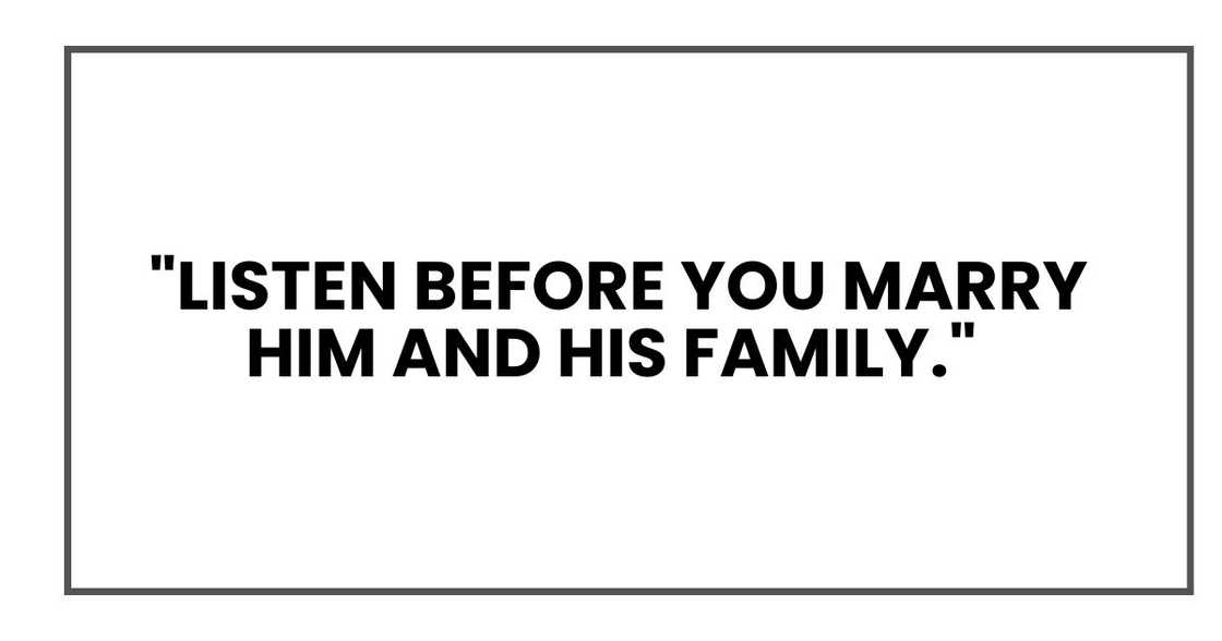 Listen before you marry him and his family. Listen before you marry him and his family.