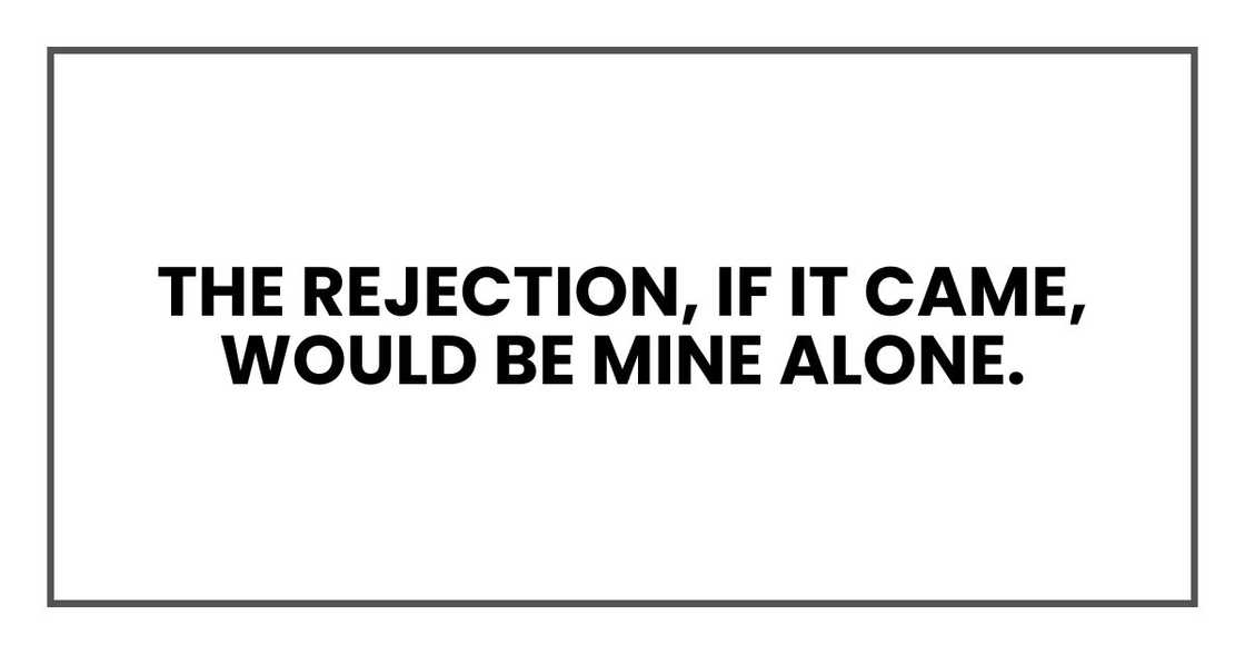 The rejection, if it came, would be mine alone.