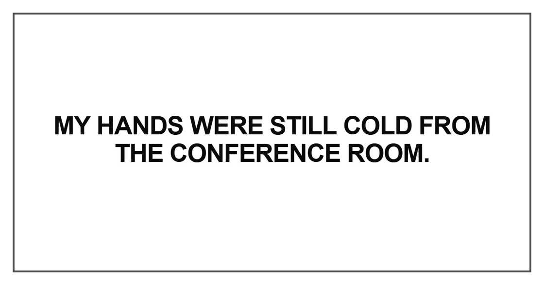 My hands were still cold from the conference My hands were still cold from the conference
