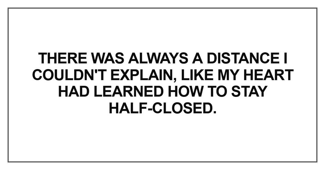 There was always a distance I couldn't explain There was always a distance I couldn't explain