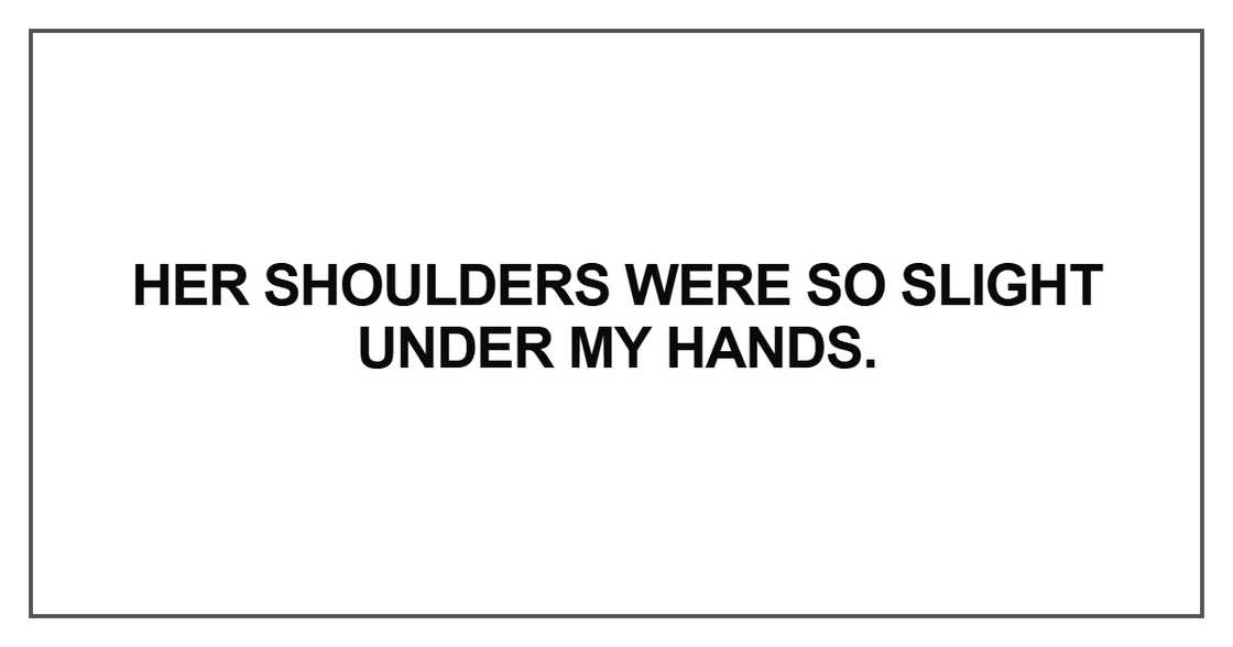 Her shoulders were so slight Her shoulders were so slight