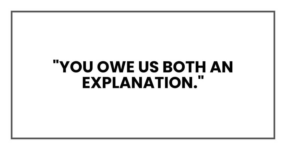 "You owe us both an explanation."