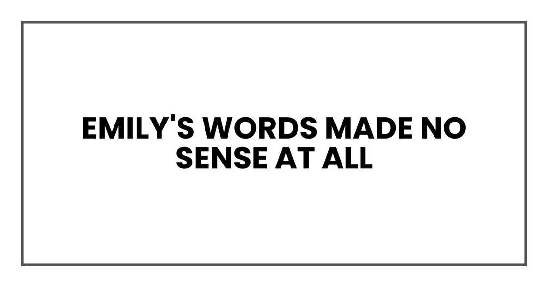 Emily's words made no sense at all Emily's words made no sense at all