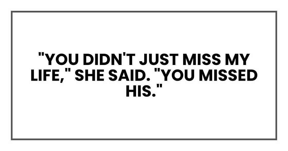 "You didn't just miss my life," she said. "You missed his."