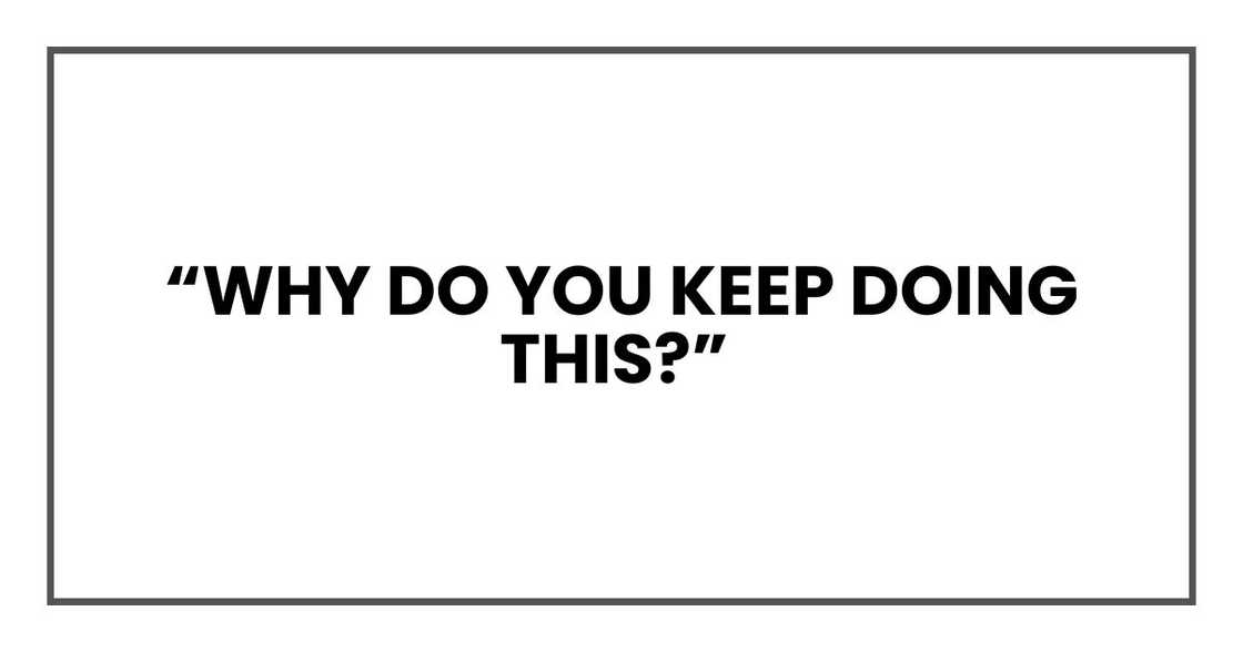 “Why do you keep doing this?”