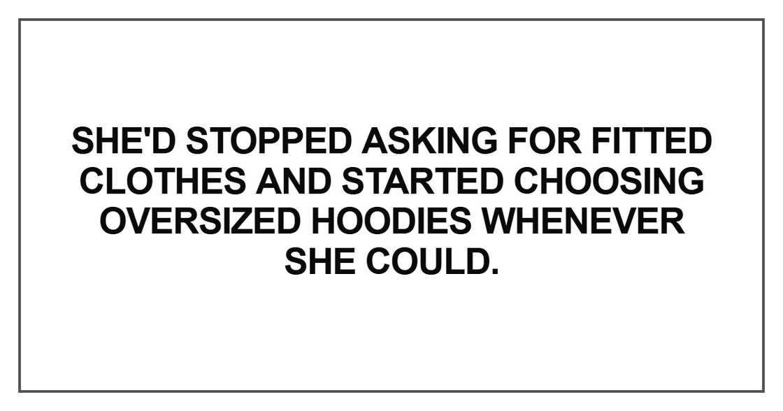 She'd stopped asking for fitted clothes She'd stopped asking for fitted clothes