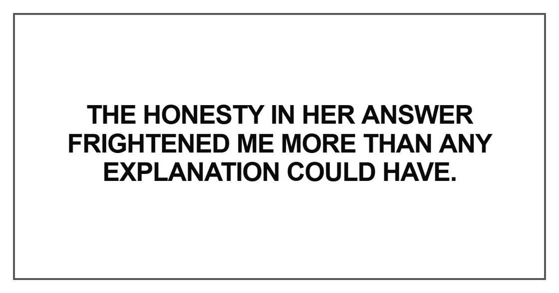 The honesty in her answer frightened The honesty in her answer frightened
