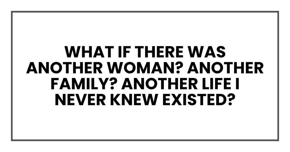 What if there was another woman? Another family? Another life I never knew existed?