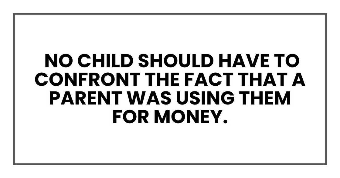 No child should have to confront the fact that a parent was using them for money.