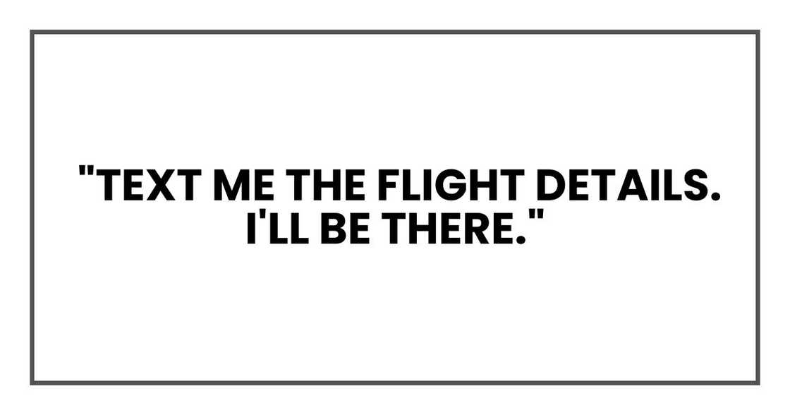 "Text me the flight details. I'll be there." "Text me the flight details. I'll be there."