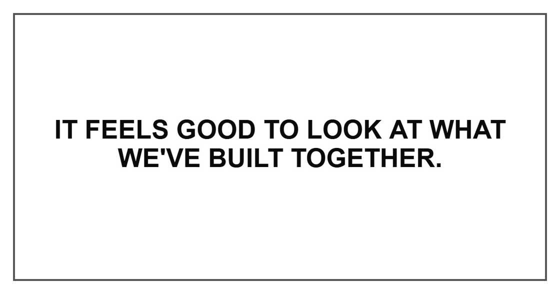 It feels good to look at what we've built together.