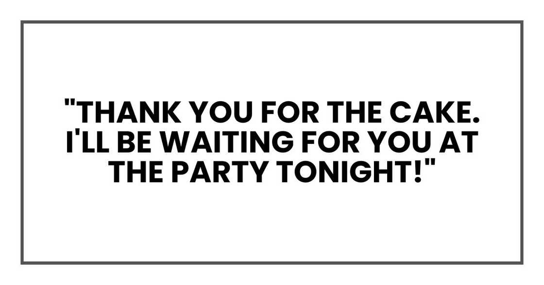 "Thank you for the cake. I'll be waiting for you at the party tonight!" "Thank you for the cake. I'll be waiting for you at the party tonight!"