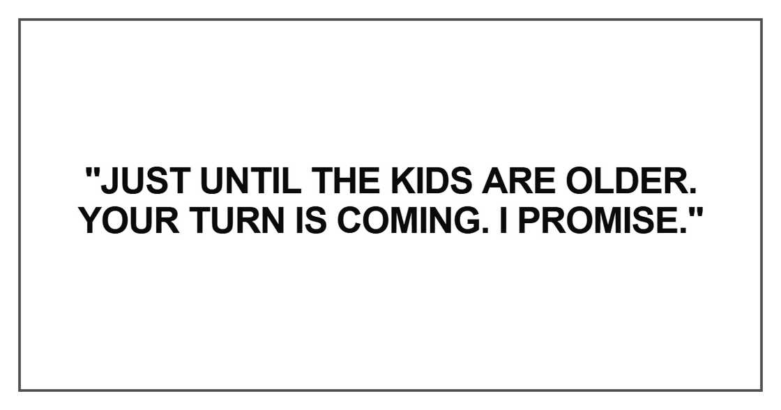Just until the kids are older Just until the kids are older