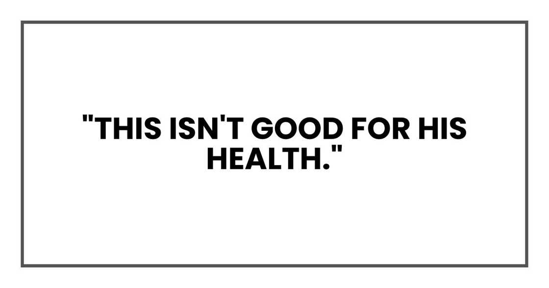 "This isn't good for his health."
