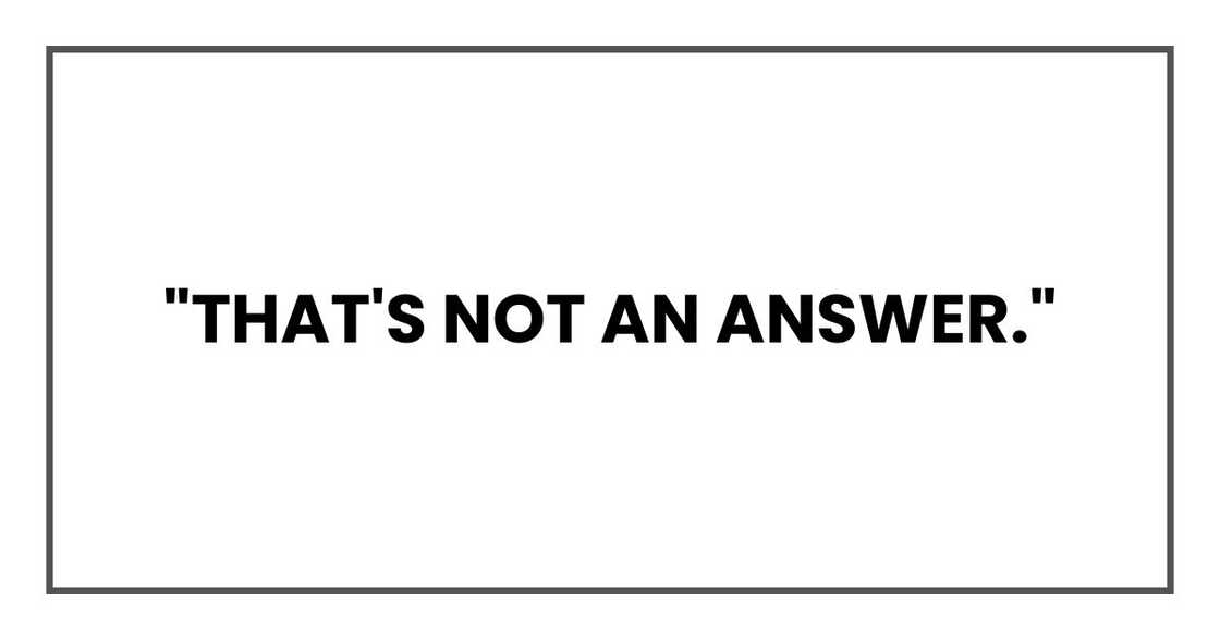 "That's not an answer." "That's not an answer."