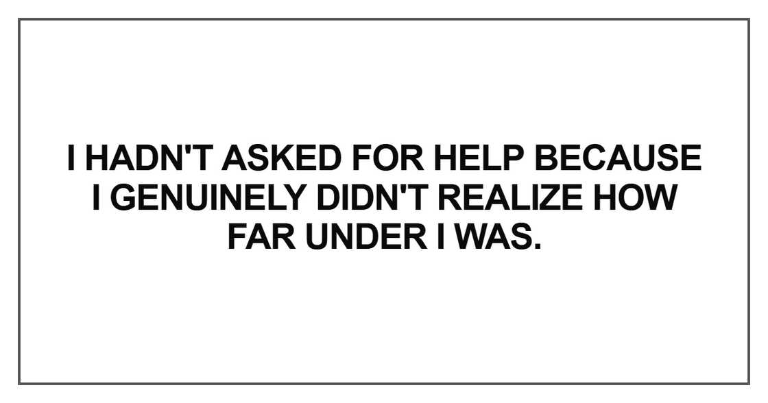 I hadn't asked for help because I genuinely didn't realize