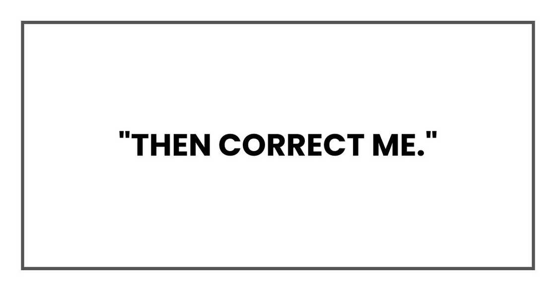 "Then correct me."