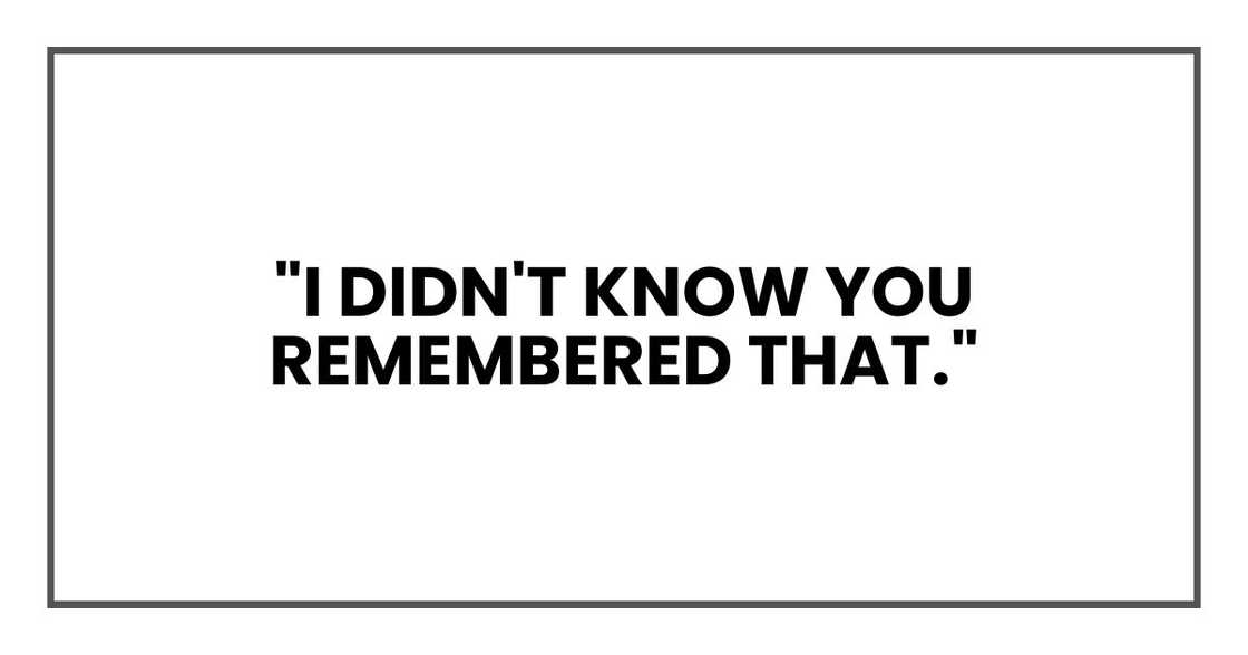 "I didn't know you remembered that."