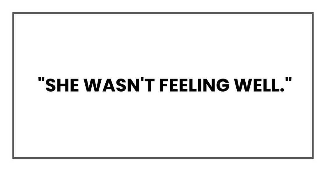 "She wasn't feeling well." "She wasn't feeling well."