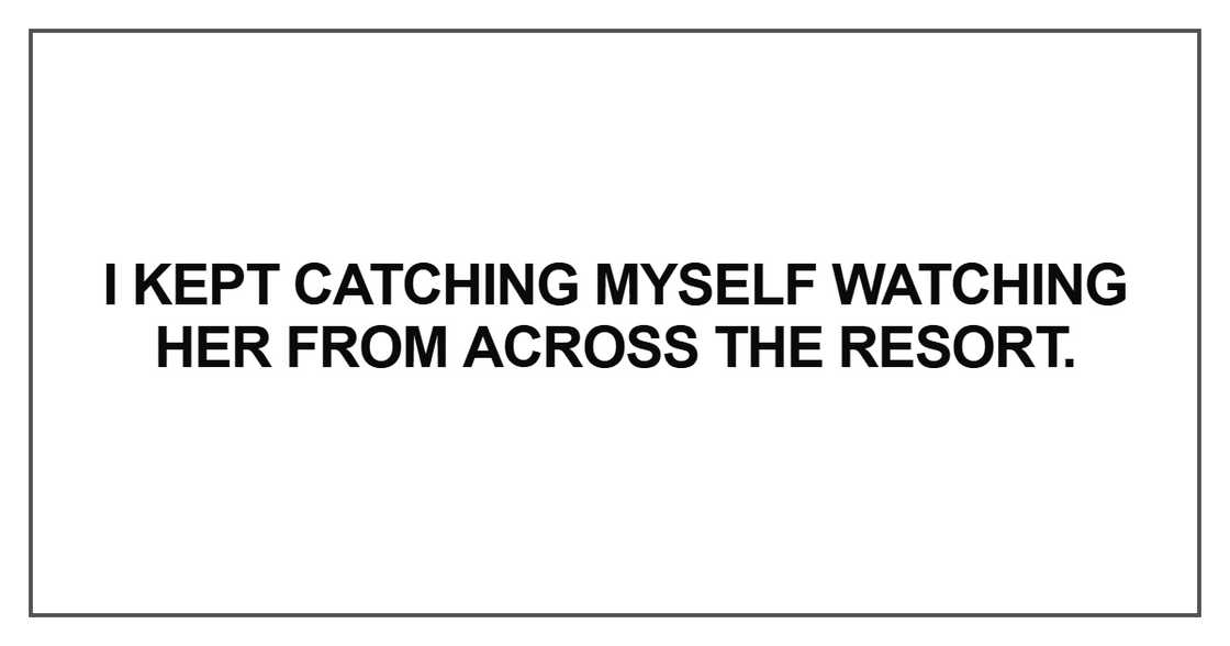 I kept catching myself watching her from across the resort I kept catching myself watching her from across the resort