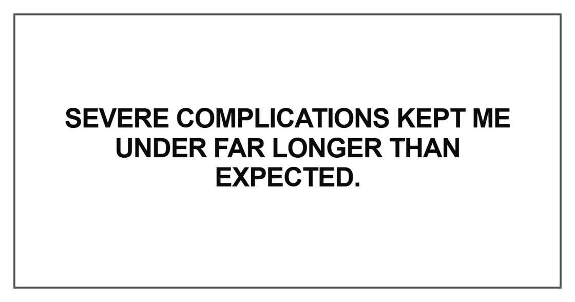 Severe complications kept me under far longer than expected