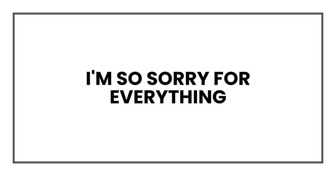 I'm so sorry for everything