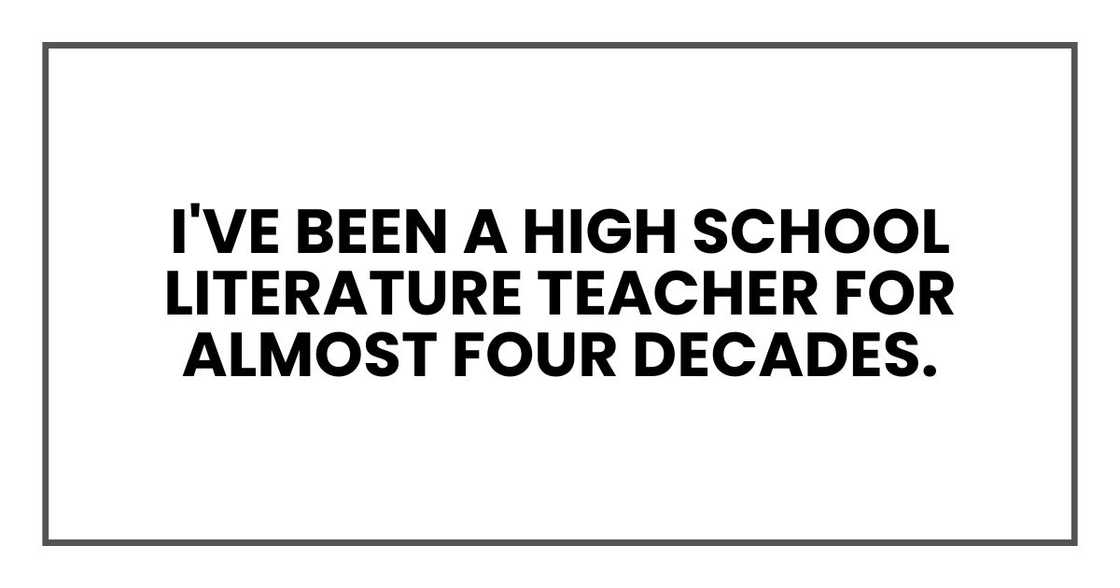 I've been a high school literature teacher for almost four decades.