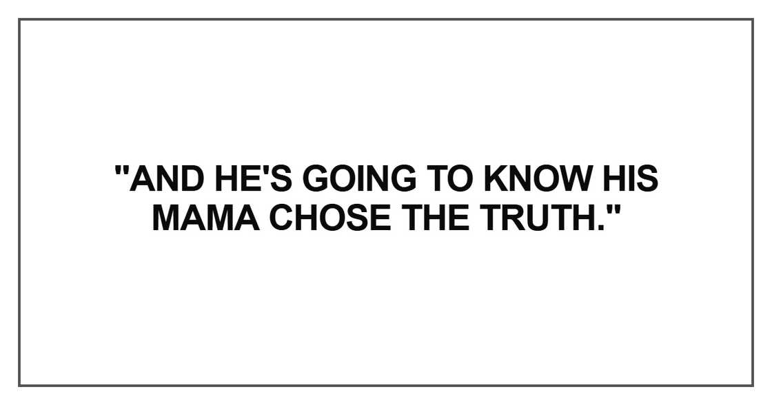 And he's going to know his mama