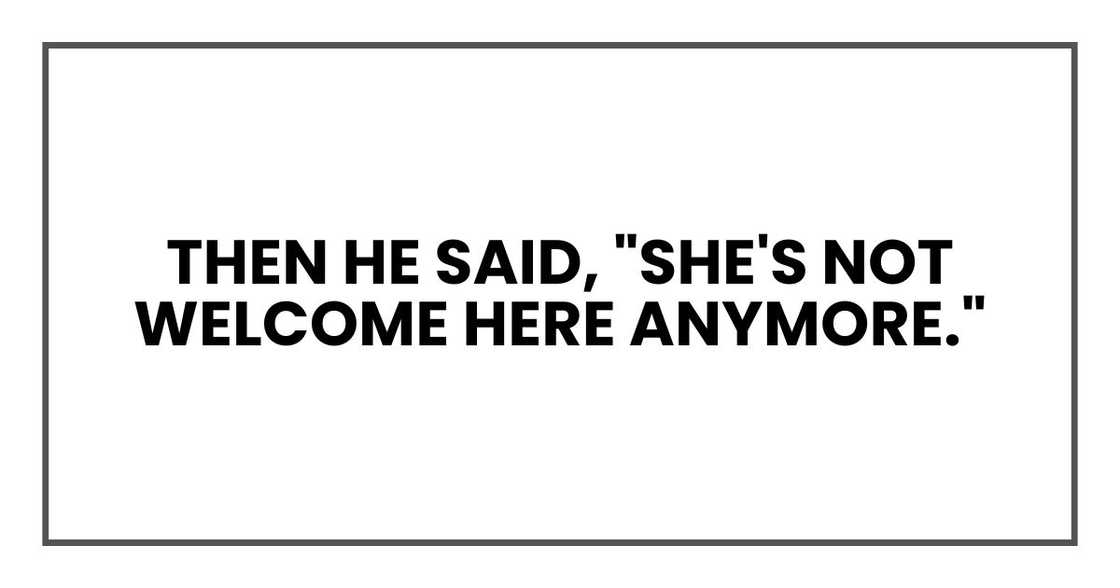 Then he said, "She's not welcome here anymore."