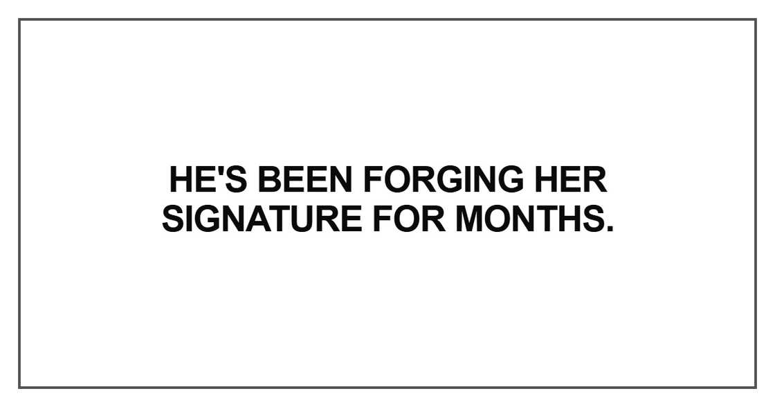 He's been forging her signature He's been forging her signature