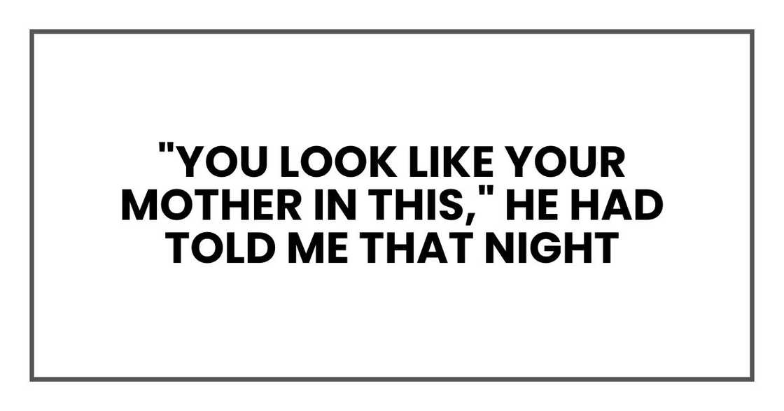 "You look like your mother in this," he had told me that night