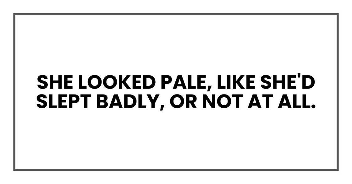 She looked pale, like she'd slept badly, or not at all.