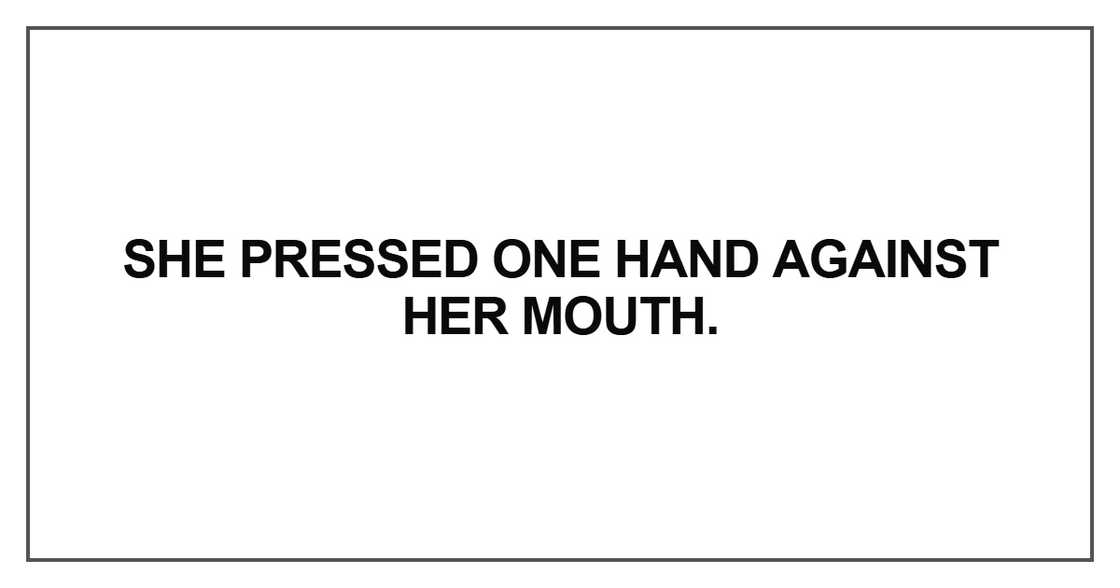 She pressed one hand against her mouth She pressed one hand against her mouth