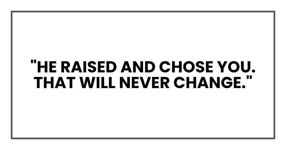 "He raised and chose you. That will never change." "He raised and chose you. That will never change."