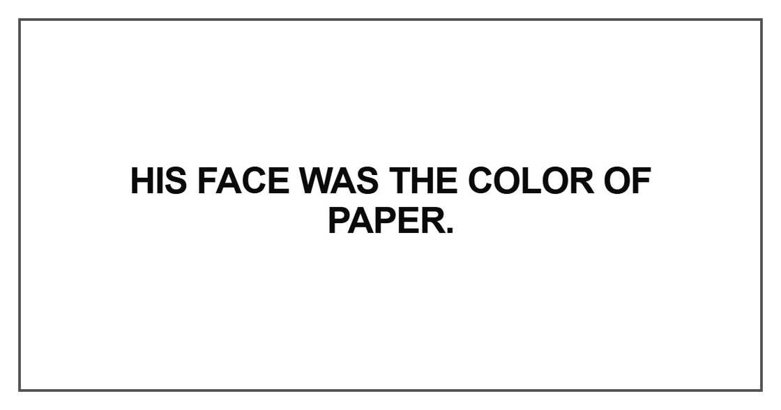 His face was the color of paper