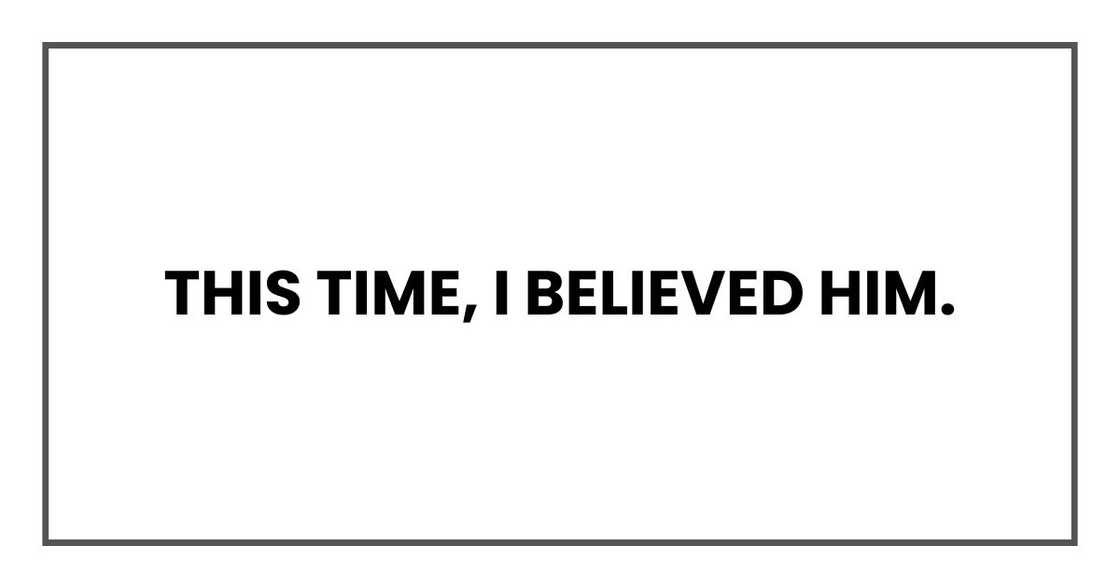 This time, I believed him.