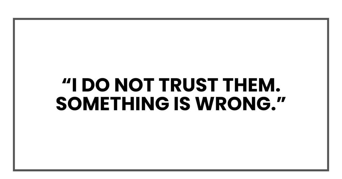 I do not trust them. Something is wrong.
