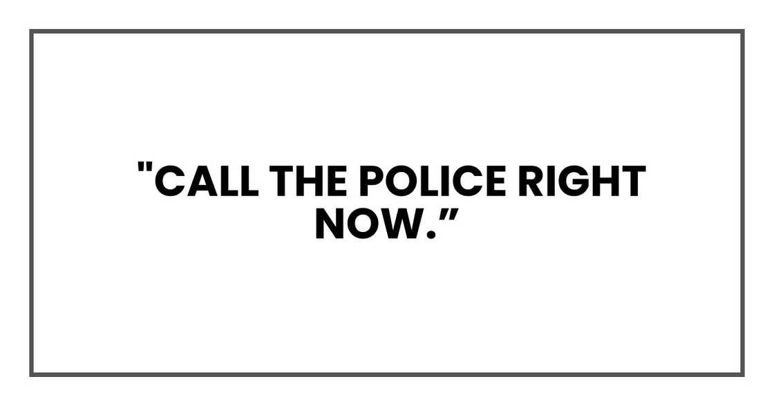 Call the police right now. Call the police right now.