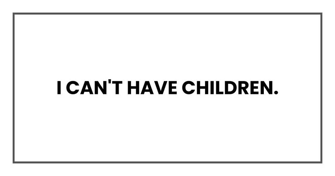 I can't have children. I can't have children.